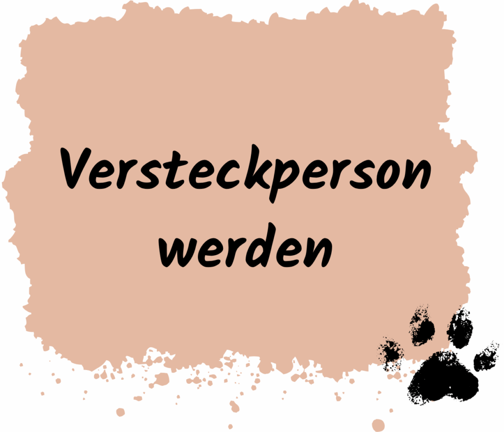 Das Bild zeigt eine grafische Fläche in einem warmen, hellbraunen Farbton mit unregelmäßigem Rand – sie wirkt wie ein gesprenkelter Farbklecks auf weißem Hintergrund. In der Mitte steht in großer, schwarzer, handschriftlich wirkender Schrift: „Versteckperson werden“

Unten rechts befindet sich ein schwarzer Hundepfotenabdruck, daneben sind mehrere kleine Farbspritzer in Schwarz und Braun verteilt. Die Gestaltung vermittelt Aktivität, Tiernähe und eine Einladung zur Mitwirkung – speziell als Versteckperson für Trainings oder Einsätze mit Rettungshunden.