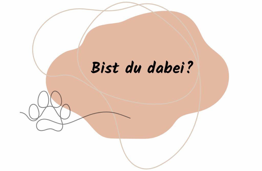 Das Bild zeigt eine grafische Komposition auf weißem Hintergrund. Im Zentrum befindet sich eine große, unregelmäßige Fläche in orange-beigen Farbton – sie wirkt wie ein organischer Pinselstrich. Darauf steht in schwarzer, handschriftlich wirkender Schrift: „Bist du dabei?“
Um die Fläche verlaufen mehrere dünne, geschwungene Linien in hellgrün, die wie locker gelegte Fäden aussehen. Links unten ist eine stilisierte Hundepfote in grauer Linienzeichnung zu sehen.
Die Gestaltung wirkt einladend und freundlich – sie stellt eine Frage und lädt zur Teilnahme ein.
